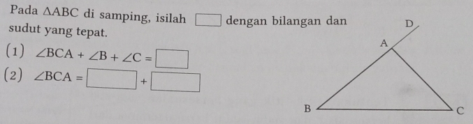 Pada △ ABC di samping, isilah □ dengan bilangan dan 
sudut yang tepat. 
(1) ∠ BCA+∠ B+∠ C=□
(2) ∠ BCA=□ +□