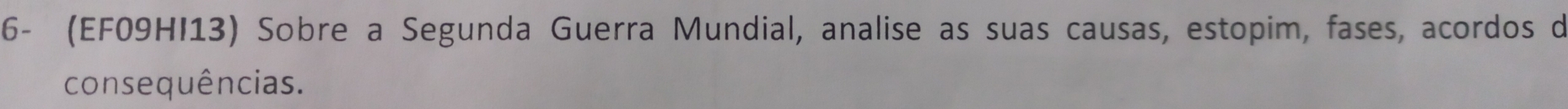 6- (EF09HI13) Sobre a Segunda Guerra Mundial, analise as suas causas, estopim, fases, acordos de 
consequências.