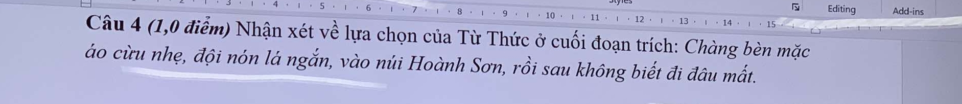 Add-ins 
10 
Editing 
Câu 4 (1,0 điểm) Nhận xét về lựa chọn của Từ Thức ở cuối đoạn trích: Chàng bèn mặc 
áo cừu nhẹ, đội nón lá ngắn, vào núi Hoành Sơn, rồi sau không biết đi đâu mất.