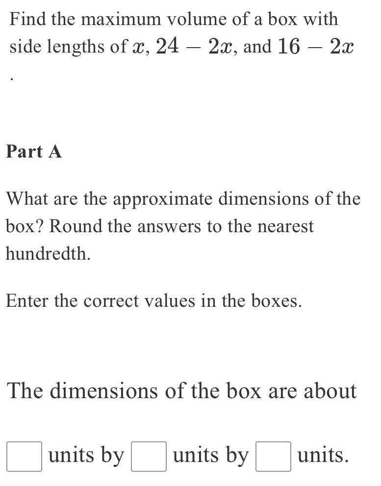 Solved: Find the maximum volume of a box with side lengths of x, 24-2x ...