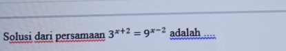 Solusi dari persamaan 3^(x+2)=9^(x-2) adalah