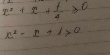 x^2+x+ 1/4 ≥slant 0
x^2-x+1>0