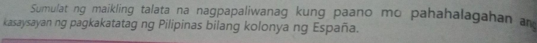 Sumulat ng maikling talata na nagpapaliwanag kung paano mo pahahalagahan and 
kasaysayan ng pagkakatatag ng Pilipinas bilang kolonya ng España.