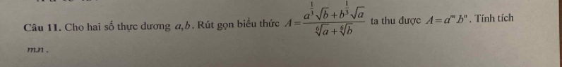 Cho hai số thực dương a, b. Rút gọn biểu thức A=frac a^(frac 1)3sqrt(b)+b^(frac 1)3sqrt(a)sqrt[6](a)+sqrt[6](b) ta thu được A=a^m.b^n. Tính tích
m.n .