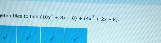 gebra tiles to find (10x^2+8x-8)+(4x^2+2x-8).