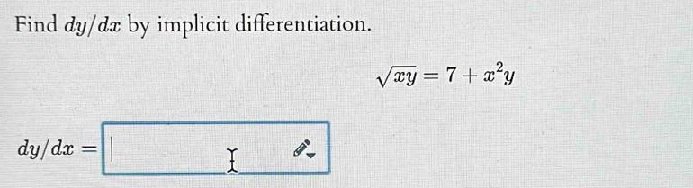 Find dy/dx by implicit differentiation.
sqrt(xy)=7+x^2y
dy/dx=□