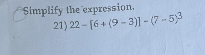 Simplify the expression. 
21) 22-[6+(9-3)]-(7-5)^3