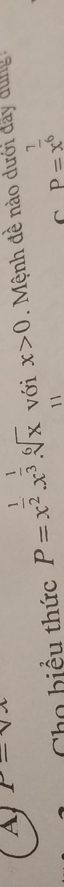 A P=sqrt(x)
Cho biểu thức
P=x^(frac 1)2.x^(frac 1)3.sqrt[6](x) với x>0. Mênh đề nào dưới đấy dung 
11
C P=x^(frac 7)6