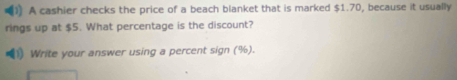 A cashier checks the price of a beach blanket that is marked $1.70, because it usually 
rings up at $5. What percentage is the discount? 
Write your answer using a percent sign (%).