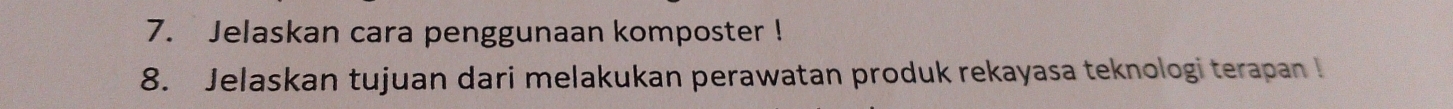 Jelaskan cara penggunaan komposter ! 
8. Jelaskan tujuan dari melakukan perawatan produk rekayasa teknologi terapan !