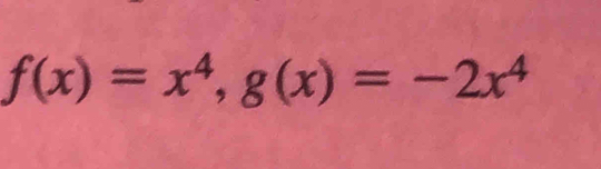 f(x)=x^4, g(x)=-2x^4