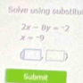 Solve using substitu
2x-8y=-2
x=-9
Submit