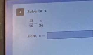 Solve far x.
 13/26 = x/24 
Here, x=□