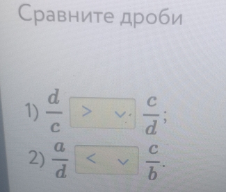 Сравните дроби 
1)  d/c > vee  c/d ; 
2)  a/d  .