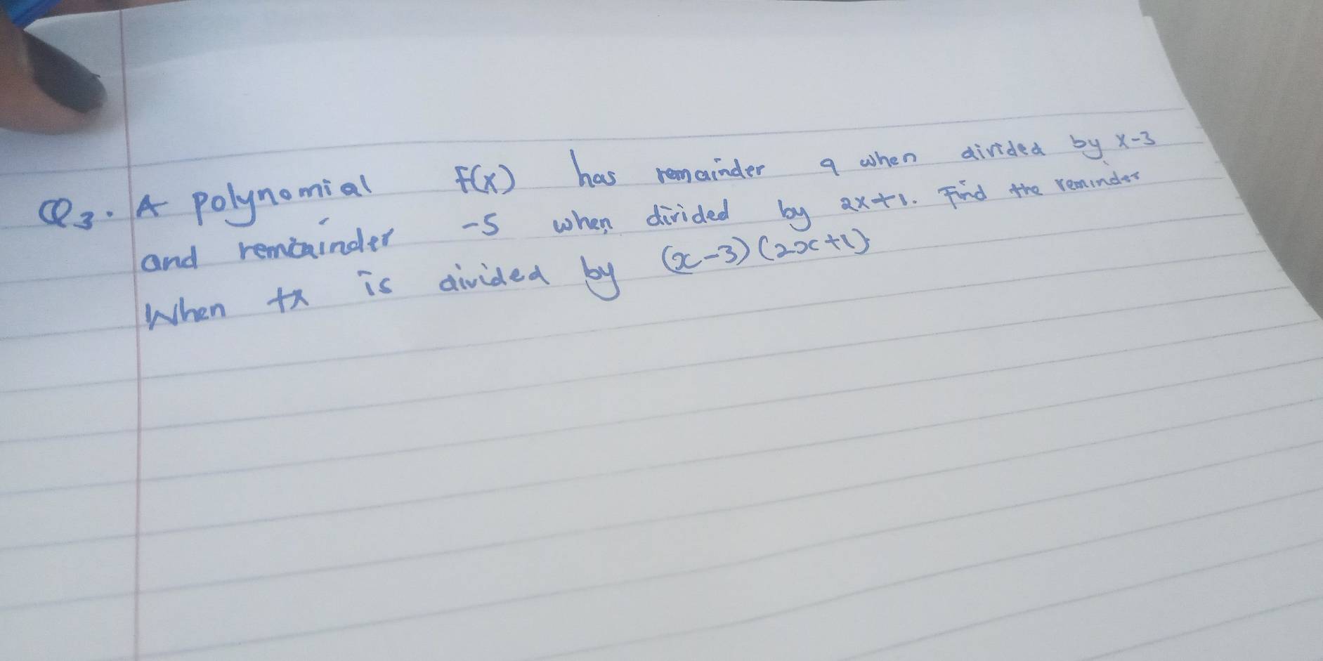 A polynomial F(x) has remainder a when divided by x-3
and remininder -S when divided by 2x+1 Find the reminder 
When +x is divided by (x-3)(2x+1)