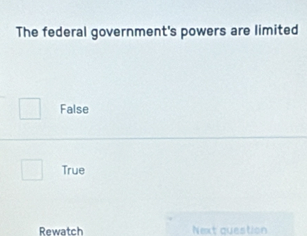 The federal government's powers are limited
False
True
Rewatch Next question