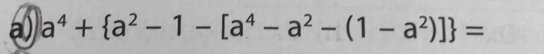 a^4+ a^2-1-[a^4-a^2-(1-a^2)] =