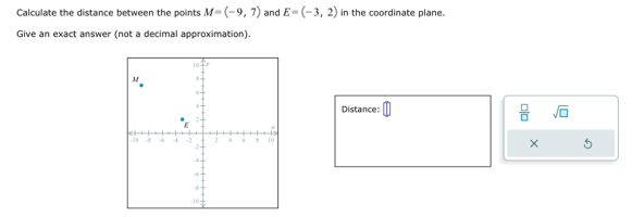 Calculate the distance between the points M=(-9,7) and E=(-3,2) in the coordinate plane. 
Give an exact answer (not a decimal approximation). 
Distance: □  □ /□   sqrt(□ ) 
×