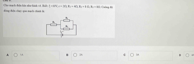 Cho mạch điện kin như hình vẽ. Biết: xi =10V,r=2Omega ,R_1=4Omega ,R_2=8Omega ,R_3=8Omega 1. Cường độ
đòng điện chạy qua mạch chính là:
A 1A B 2A C 3A D 4/