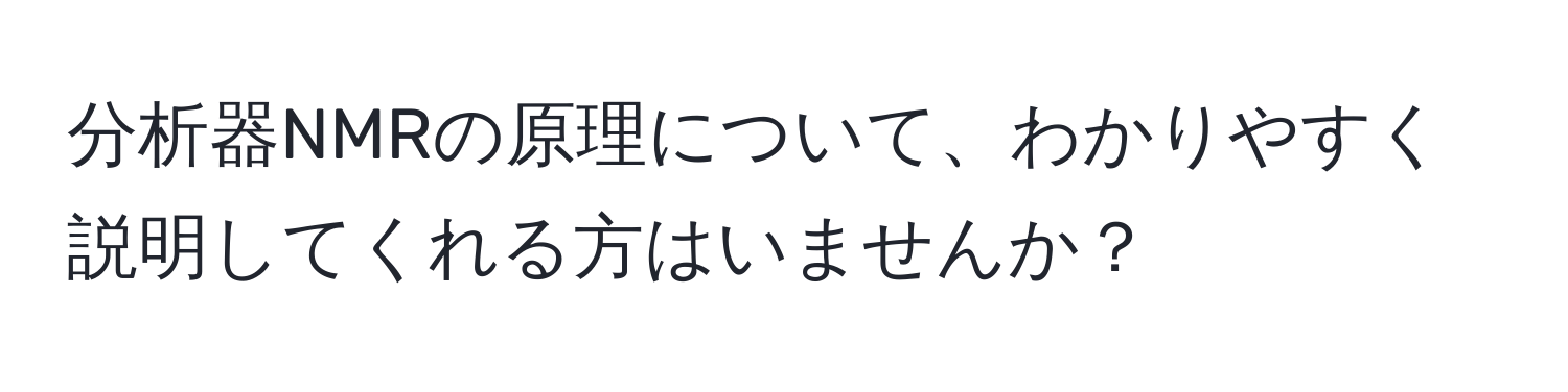 分析器NMRの原理について、わかりやすく説明してくれる方はいませんか？