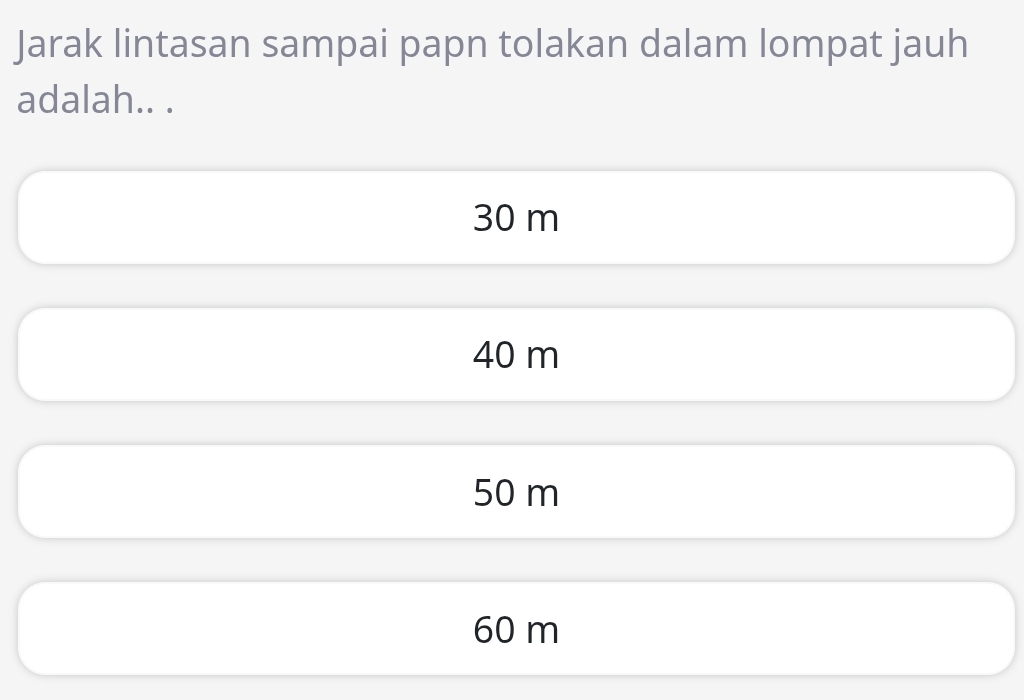 Jarak lintasan sampai papn tolakan dalam lompat jauh
adalah.. .
30 m
40 m
50 m
60 m