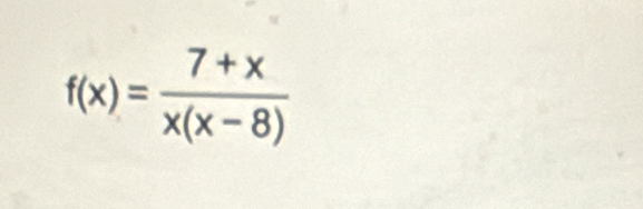 f(x)= (7+x)/x(x-8) 