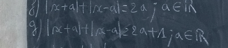 6 |x+a|+|x-a|=2a; a∈ IN
8 |x+a|+|x-a|≥slant 2a+1; a∈ R