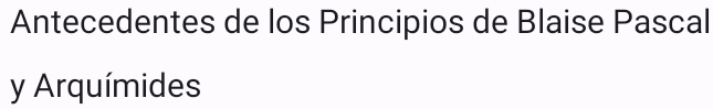 Antecedentes de los Principios de Blaise Pascal 
y Arquímides