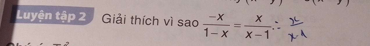 Luyện tập 2 Giải thích vì sao  (-x)/1-x = x/x-1 