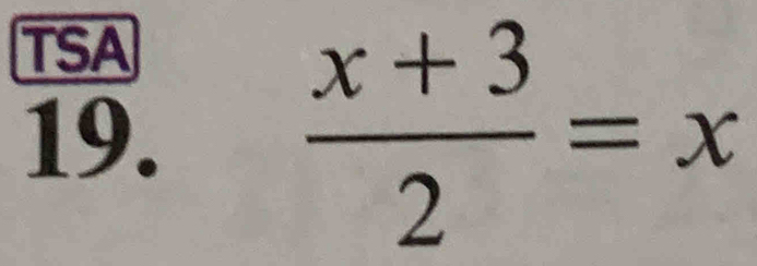 TSA 
19.
 (x+3)/2 =x