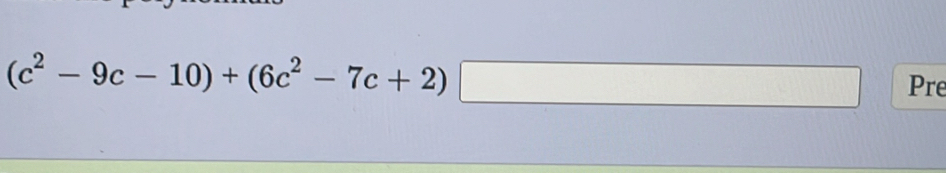 (c^2-9c-10)+(6c^2-7c+2)□ □  □ Pre 
□ 