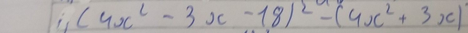 (4x^2-3x-18)^2-(4x^2+3x)