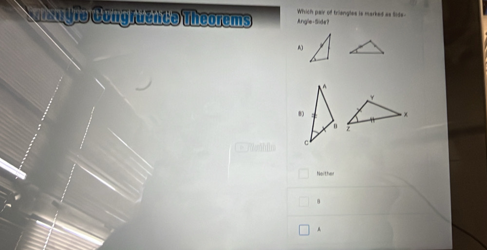 Which pair of triangles is marked as Side-
C styre Congrüzncə Theorems Angle-Side?
A)
Neither
B
A