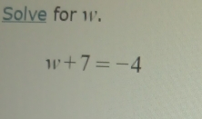 Solve for w.
w+7=-4