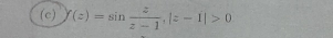 f(z)=sin  z/z-1 , |z-1|>0