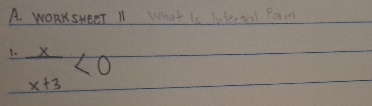 WORKSHEeT 11 What is Interval form 
1.  x/x+3 <0</tex>