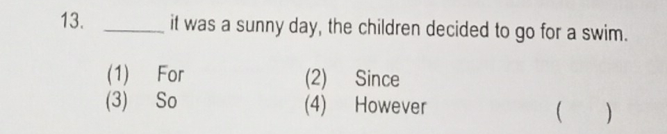 it was a sunny day, the children decided to go for a swim.
(1) For (2) Since
(3) So (4) However
 )