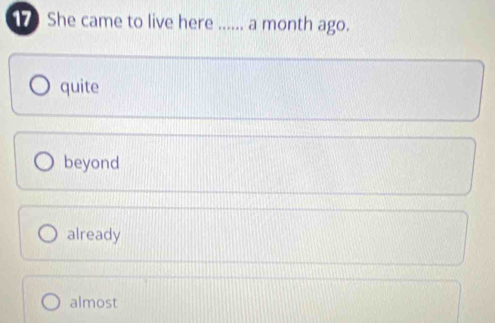 Solved: She came to live here ...... a month ago. quite beyond already ...