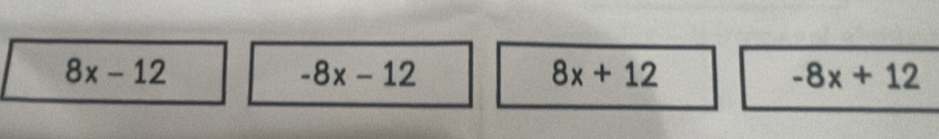 8x-12
-8x-12
8x+12
-8x+12