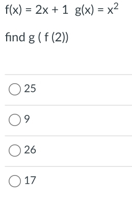 f(x)=2x+1g(x)=x^2
find g(f(2))
25
9
26
17