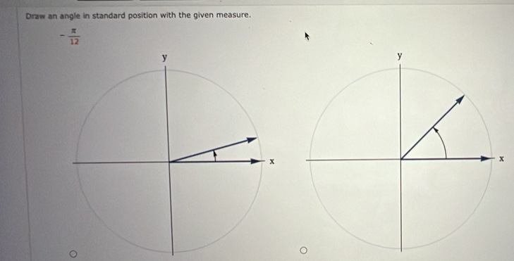 Draw an angle in standard position with the given measure.
- π /12 