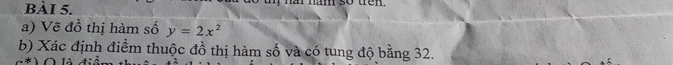 hr năm so tre n . 
a) Vẽ đồ thị hàm số y=2x^2
b) Xác định điểm thuộc đồ thị hàm số và có tung độ bằng 32.
