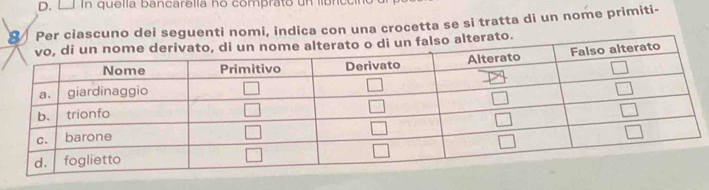 In quella bancarella ho comprato un librc 
Per ciascuno dei seguenti nomi, indica con una crocetta se si tratta di un nome primiti-