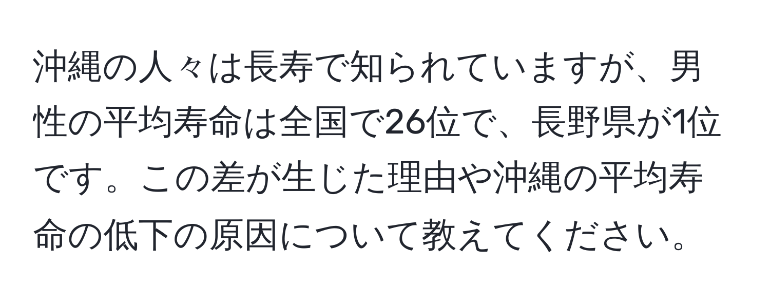 沖縄の人々は長寿で知られていますが、男性の平均寿命は全国で26位で、長野県が1位です。この差が生じた理由や沖縄の平均寿命の低下の原因について教えてください。