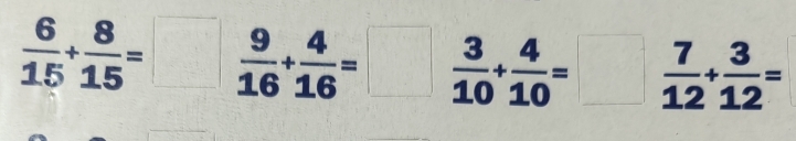  6/15 + 8/15 =□  9/16 + 4/16 =□  3/10 + 4/10 =□  7/12 + 3/12 =