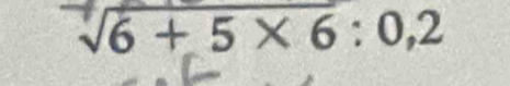 sqrt(6+5* 6):0,2