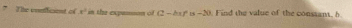 The onnfficient of x^2 in the expension of (2-bx)^6. -20. Find the value of the constant, b.