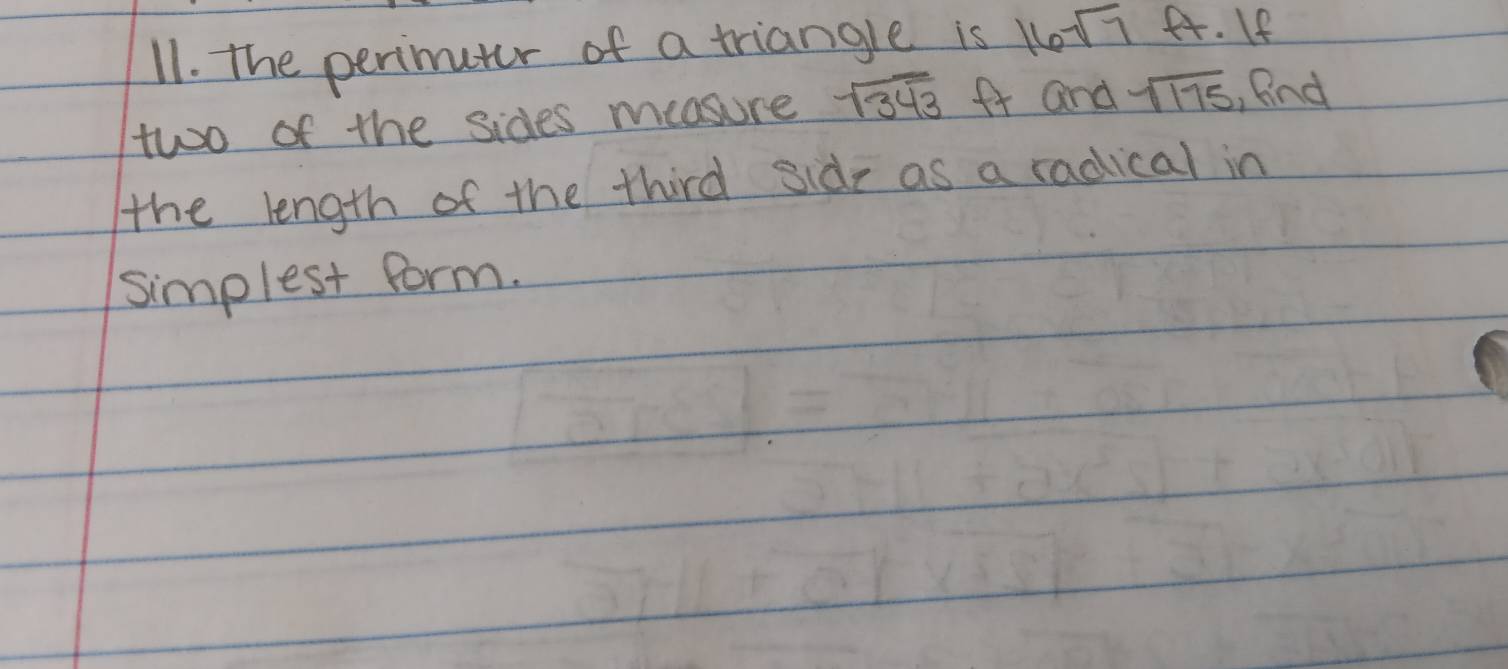 The perimuter of a triangle is 16sqrt(7) r· if
two of the sides measure sqrt(343) ft and sqrt(175) Fnd 
the length of the third side as a radical in 
simplest form.