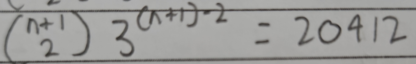 (beginarrayr n+1 2endarray )3^((n+1)-2)=20412