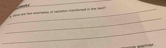 Works 
_ 
_ 
_ what are two examples of radiation mentioned in the text? 
_ 
one warmer.